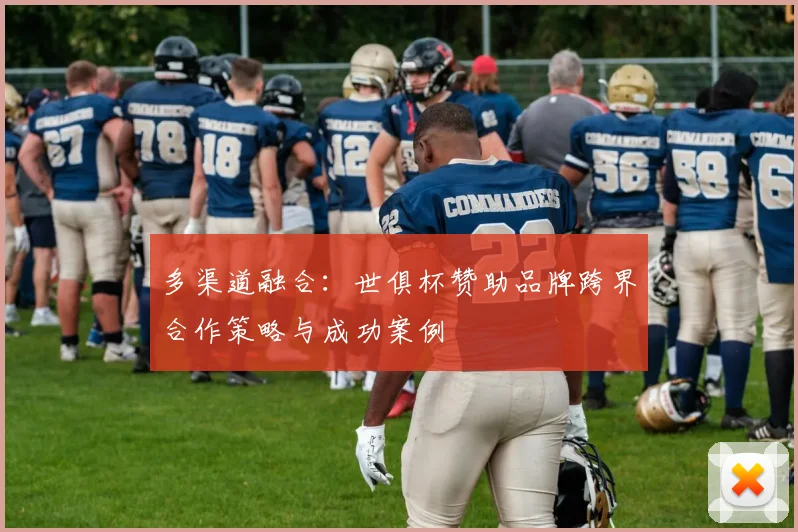 多渠道融合：世俱杯赞助品牌跨界合作策略与成功案例