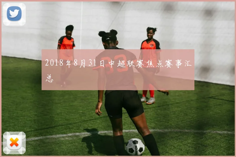 2018年8月31日中超联赛焦点赛事汇总