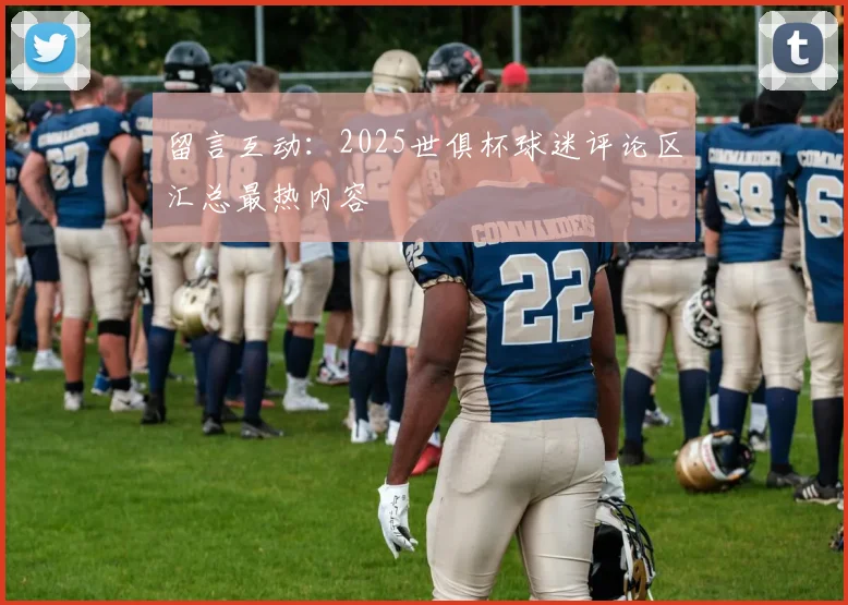 留言互动：2025世俱杯球迷评论区汇总最热内容