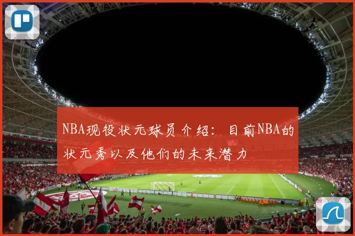 NBA现役状元球员介绍：目前NBA的状元秀以及他们的未来潜力