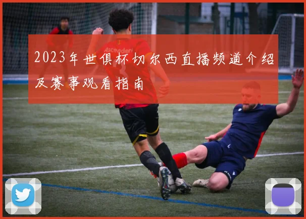 2023年世俱杯切尔西直播频道介绍及赛事观看指南