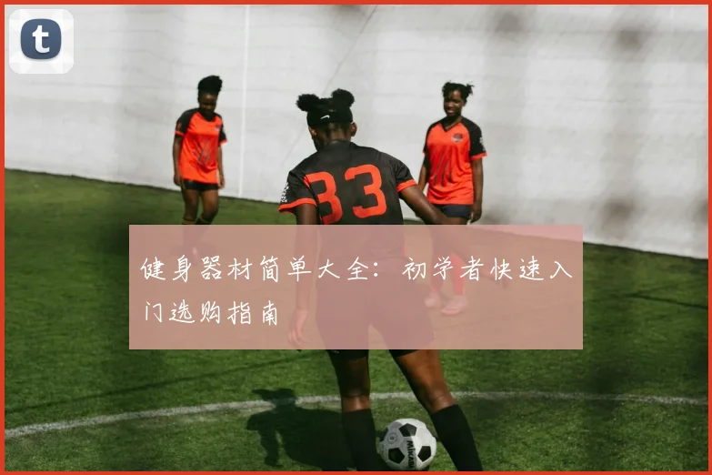 健身器材简单大全：初学者快速入门选购指南